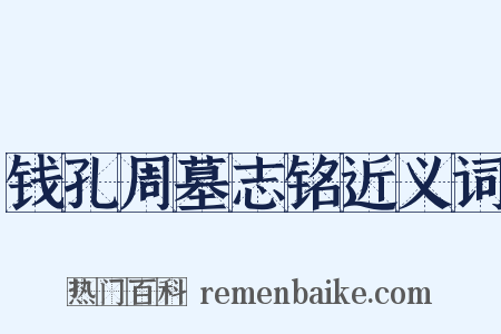 钱孔周墓志铭近义词是什么意思的图片